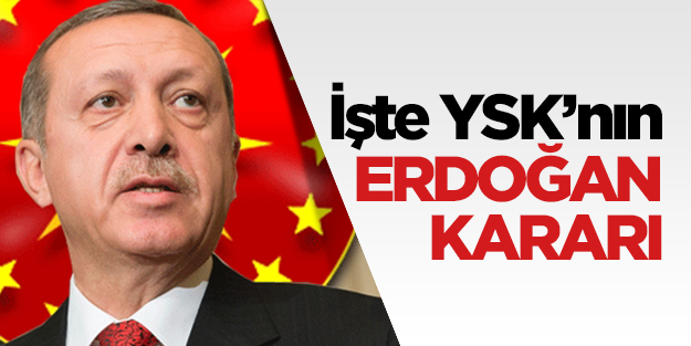 YSK Erdoğan aleyhine yapılan itirazı reddetti