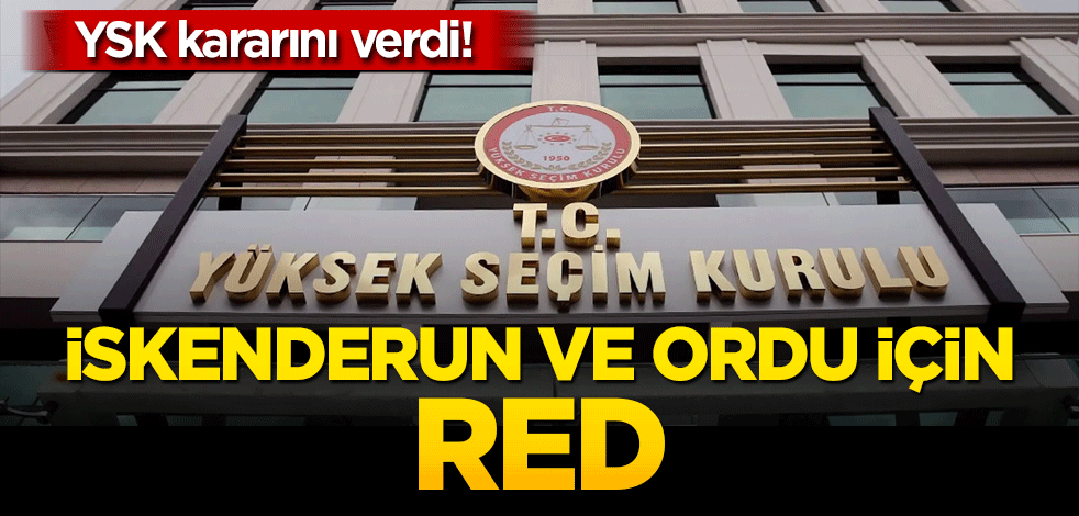 YSK Hatay, İskenderun ve Ordu için kararını verdi