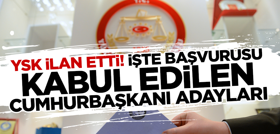 YSK ilan etti! İşte başvurusu kabul edilen cumhurbaşkanı adayları