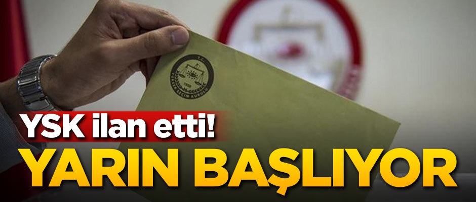 YSK ilan etti! Yarın başlıyor