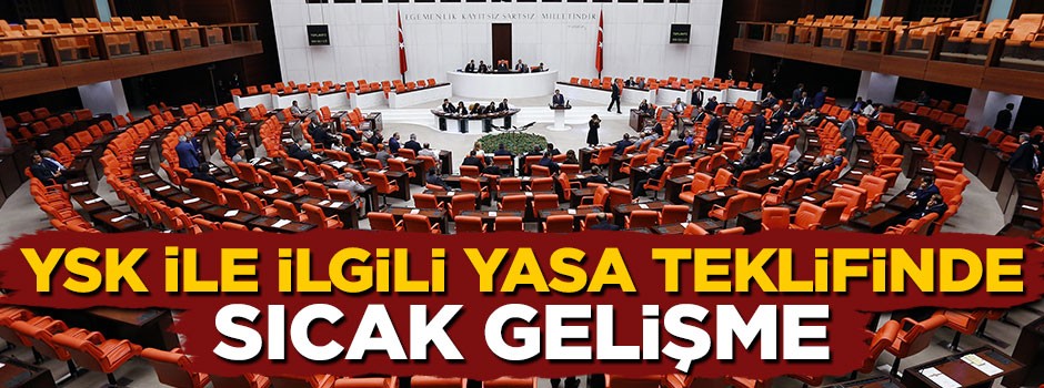 Yüksek Seçim Kurulu ile ilgili yasa teklifinde sıcak gelişme