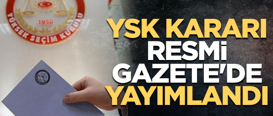 YSK kararı Resmi Gazete'de yayımlandı