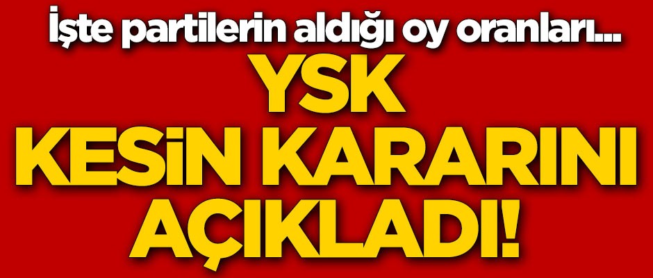 YSK, kesin sonuçları ilan etti! İşte partilerin aldığı oy oranları...