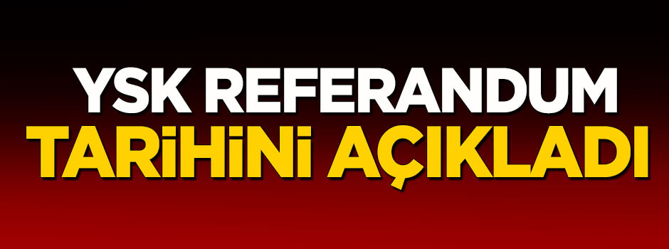 YSK referandum tarihini açıkladı!