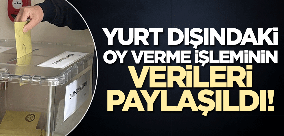 YSK verileri paylaştı! İşte yurt dışında kullanılan oy sayısı
