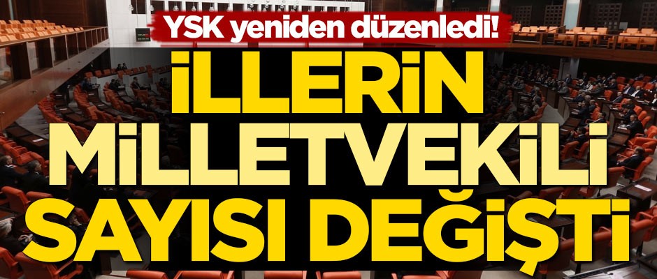 YSK yeniden düzenledi! İllerin milletvekili sayısı değişti