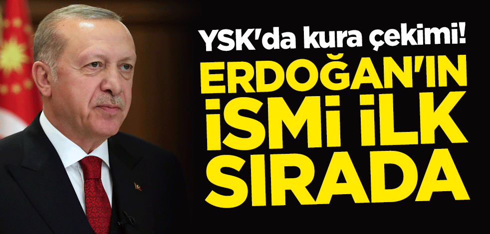 YSK'da kura çekimi! Cumhurbaşkanı Erdoğan'ın ismi ilk sırada