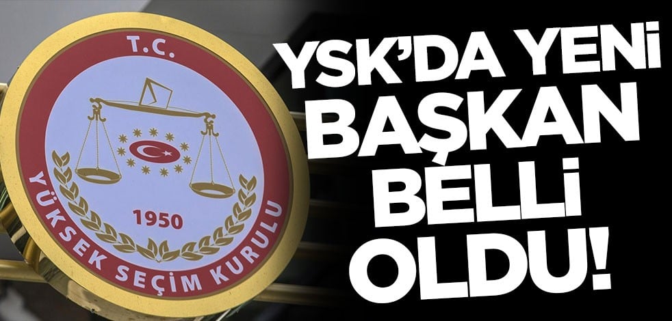YSK'da yeni başkan belli oldu! YSK'da yeni başkan kim oldu?