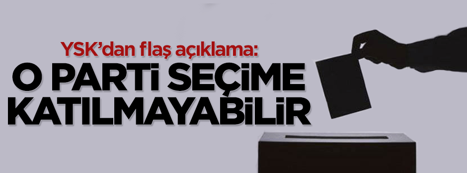 YSK'dan açıklama: İlk Parti seçime girmeyebilir