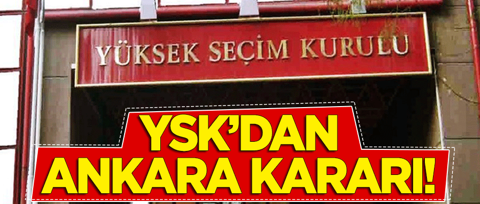 YSK'dan 'Ankara' kararı!