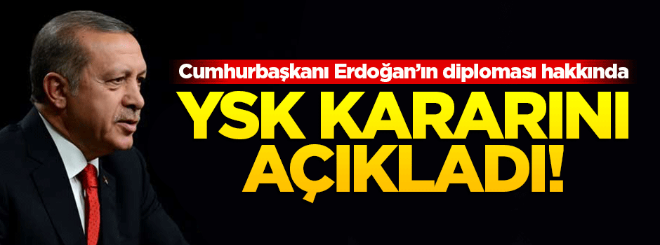 YSK'dan Cumhurbaşkanı Erdoğan'ın diploması hakkında karar