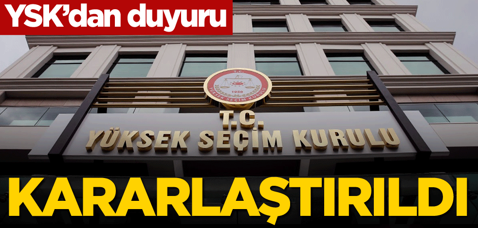 YSK'dan duyuru! Kararlaştırıldı