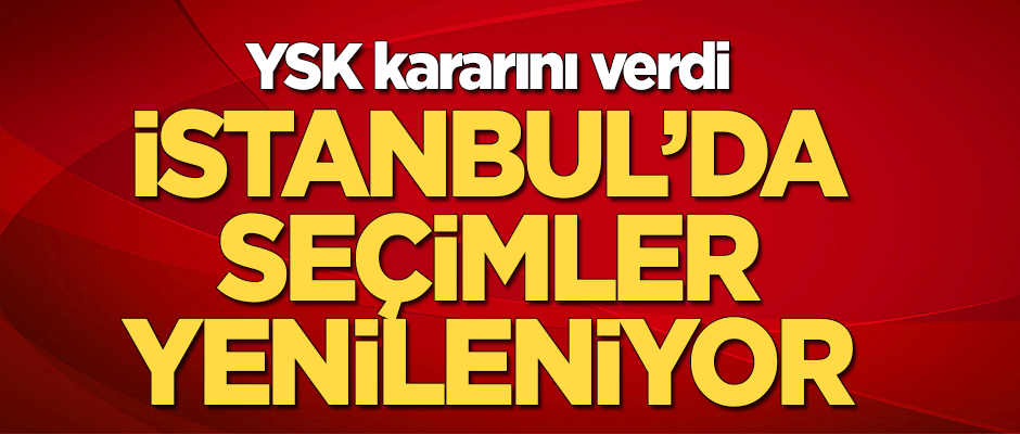 YSK'dan flaş karar: İstanbul'da seçimler yenilenecek