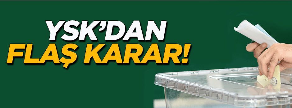 YSK'dan flaş karar!
