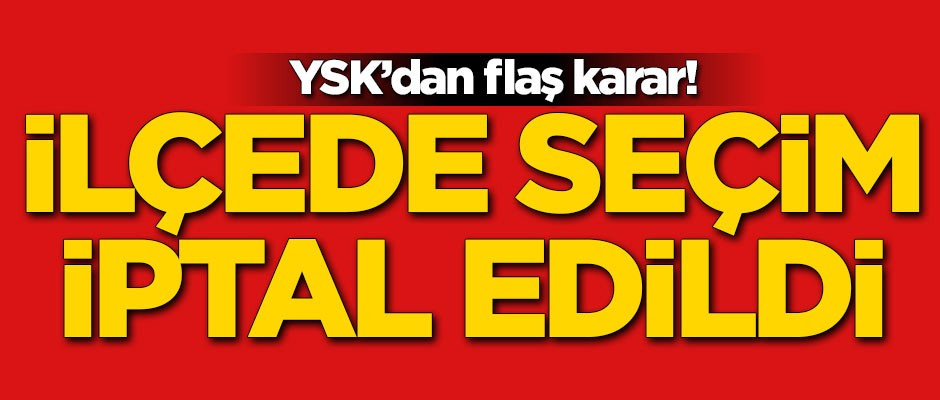 YSK'dan flaş karar! İlçede seçimi iptal etti