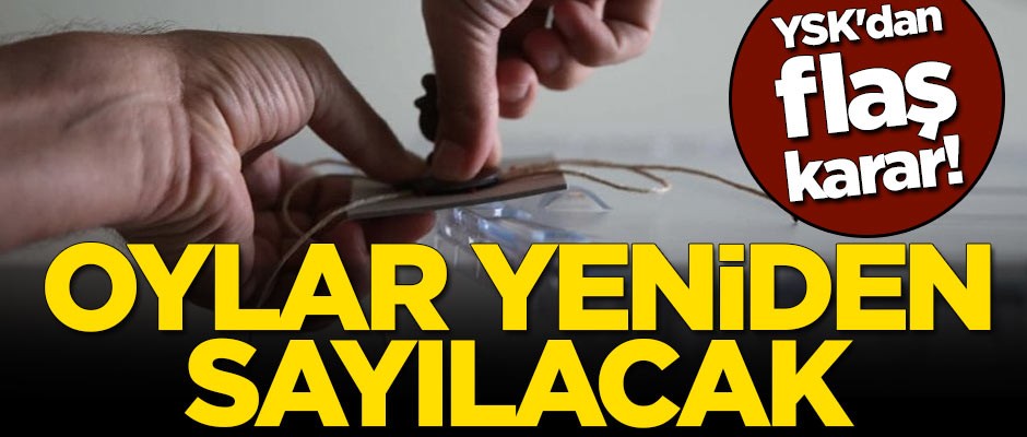 YSK'dan flaş karar! Oylar yeniden sayılacak