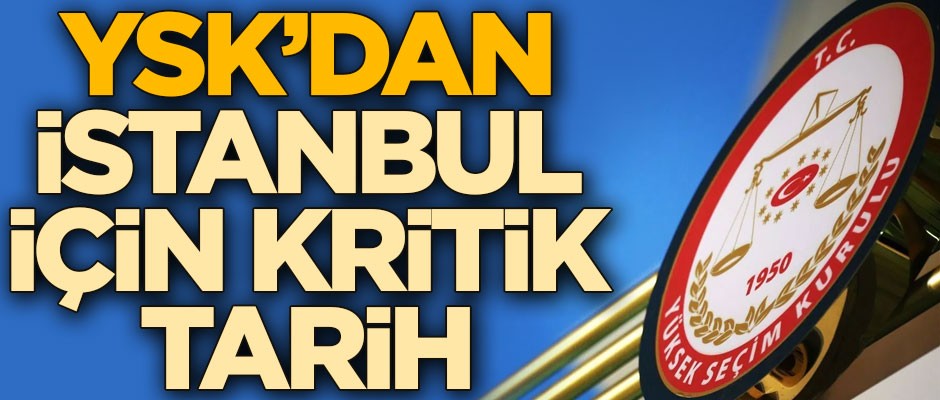 YSK'dan İstanbul için kritik tarih