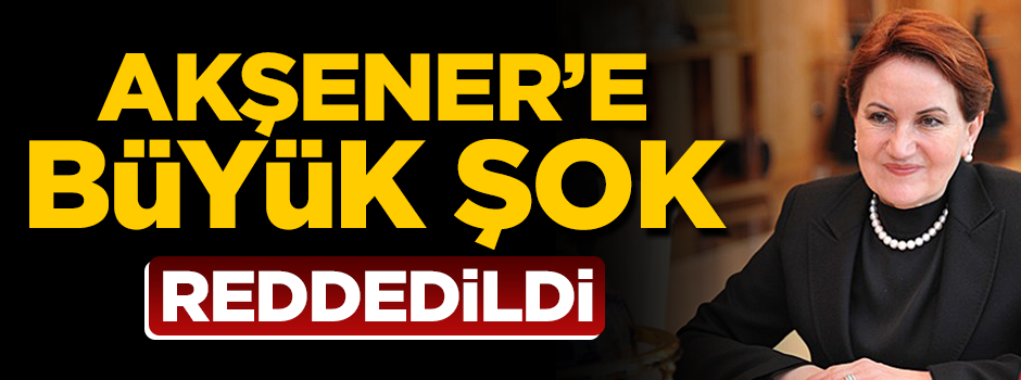 Meral Akşener'e büyük şok! Reddedildi...