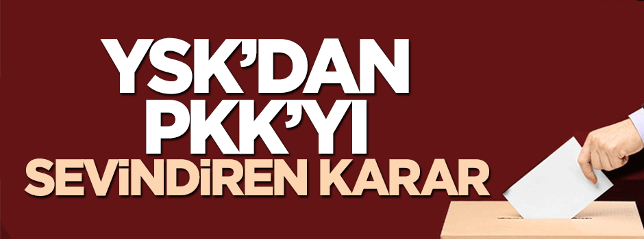 YSK'dan PKK'yı sevindiren karar