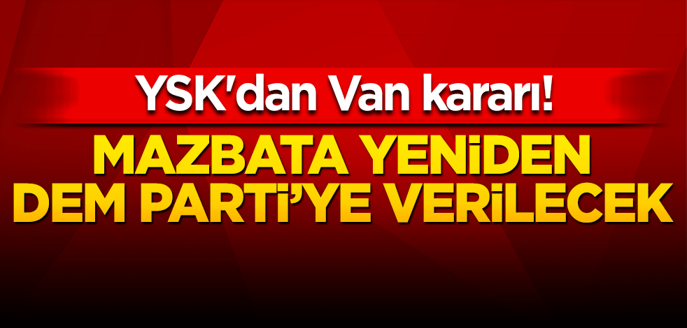 YSK'dan Van kararı! Mazbata yeniden DEM Parti'ye iade edilecek