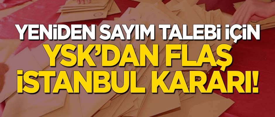 YSK'dan yeniden sayım talebi için flaş 'İstanbul' kararı!