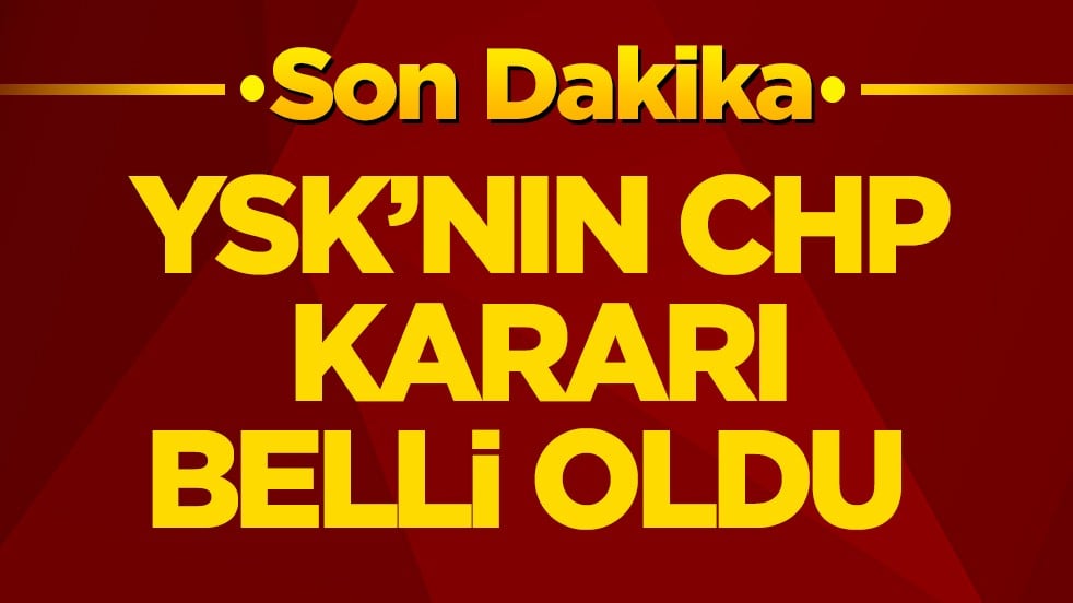 YSK’nın CHP kararı belli oldu