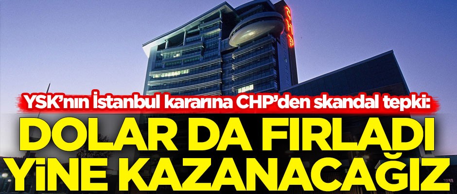 YSK'nın İstanbul kararına CHP'den ilk tepki: Dolar da fırladı. Yine kazanacağız