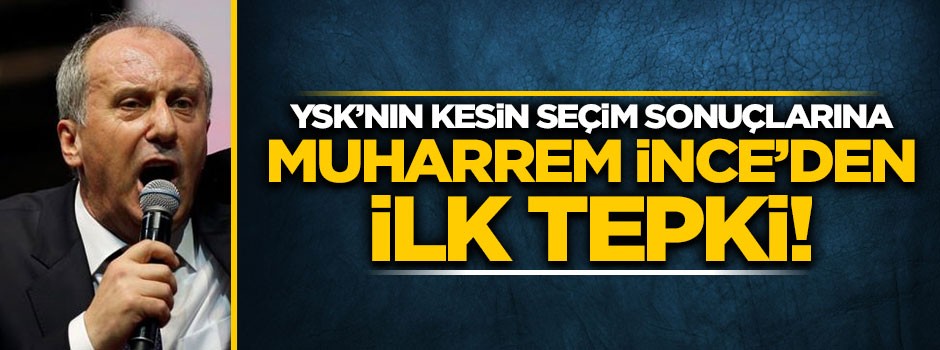 YSK'nın sonuçlarına Muharrem İnce'den ilk tepki