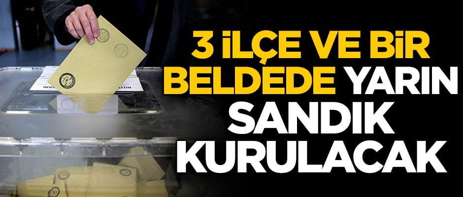 YSK'nın 'yenileme' kararı sonrası 3 ilçe ve bir beldede yarın sandık kurulacak
