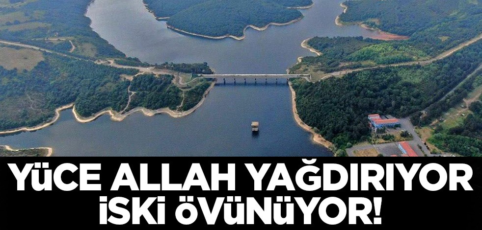 Yüce Allah yağdırıyor İSKİ övünüyor!