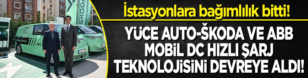 Yüce Auto-Škoda ve ABB mobil DC hızlı şarj teknolojisini devreye aldı!