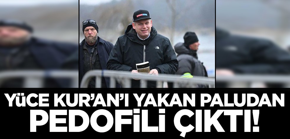 Yüce Kur'an'ı yakan Paludan pedofili çıktı! Çocuklarla skandalı patlak verdi