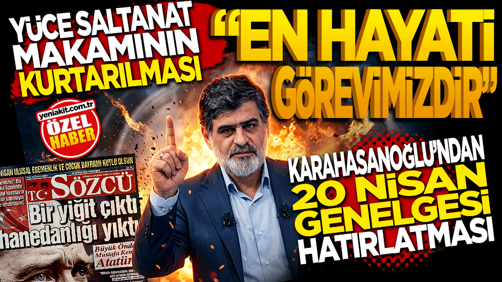  “Yüce saltanat makamının kurtarılması en önemli hayati görevimizdir” Karahasanoğlu’ndan 