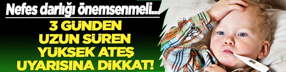 Yüksek ateş ve nefes darlığı önemsenmeli: 3 günden uzun sürüyorsa aman dikkat!