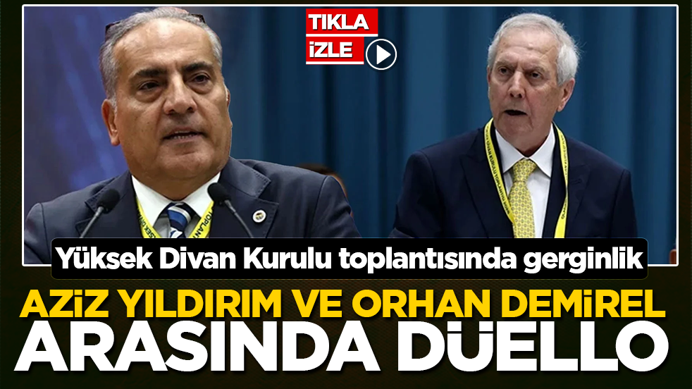 Yüksek Divan Kurulu toplantısında gerginlik: Aziz Yıldırım ve Orhan Demirel arasında düello