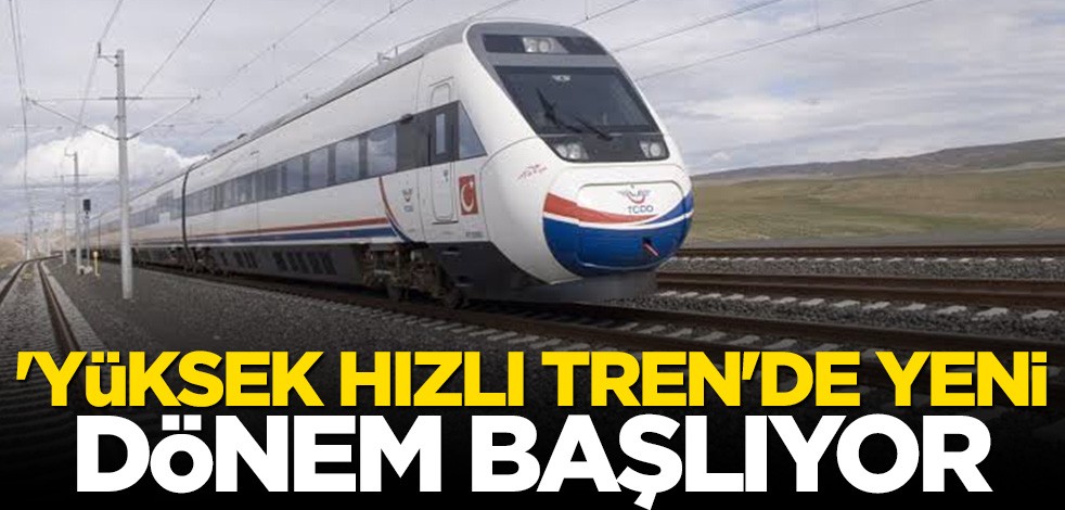 Yüksek Hızlı Tren'de yeni dönem başlıyor