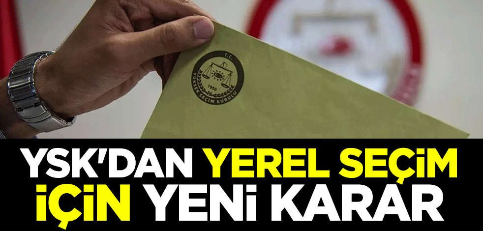 Yüksek Seçim Kurulu'ndan Mahalli İdareler Genel Seçimleri için yeni karar
