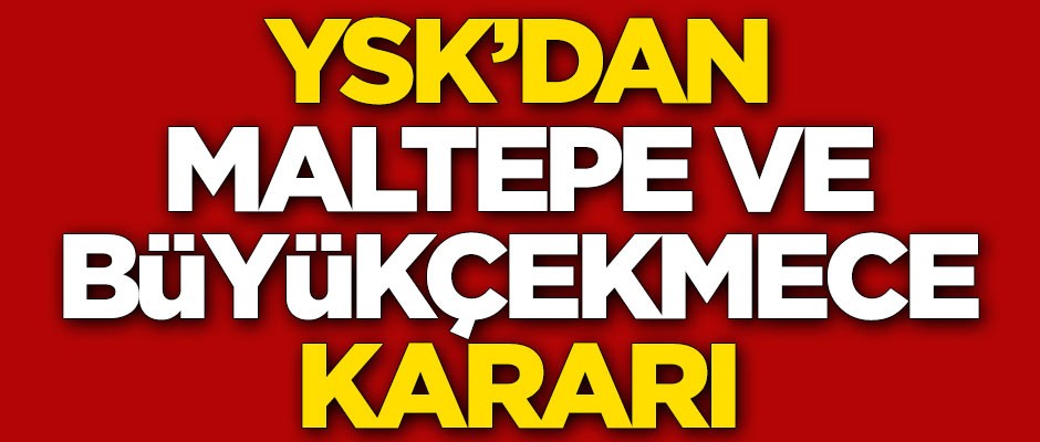 Yüksek Seçim Kurulu'ndan Maltepe ve Büyükçekmece kararı