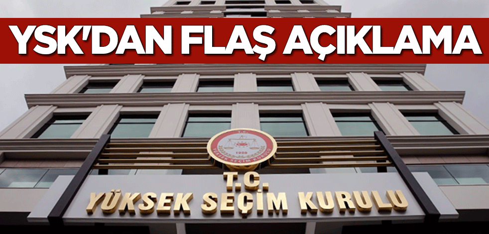 Yüksek Seçim Kurulu'ndan (YSK) flaş açıklama