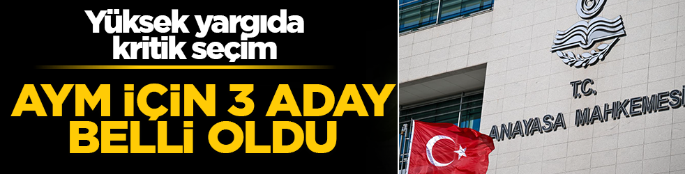 Yüksek yargıda kritik seçim! AYM için 3 aday belli oldu: Şimdi gözler Külliye’de