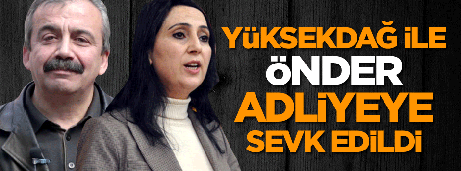 Yüksekdağ ve Önder adliyeye gönderildi
