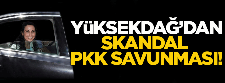 Yüksekdağ'dan skandal terör örgütü PKK savunması