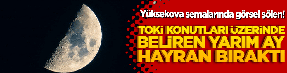 Yüksekova semalarında görsel şölen! TOKİ konutları üzerinde beliren yarım ay hayran bıraktı!