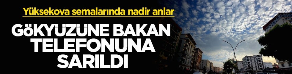 Yüksekova semalarında nadir anlar! Gökyüzüne bakan telefonuna sarıldı