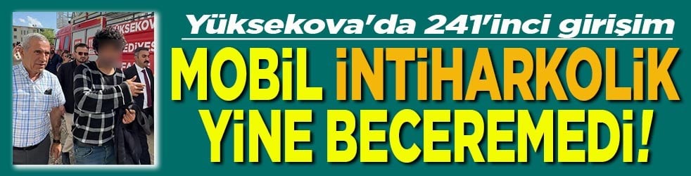 Yüksekova'da 241'inci girişim Mobil intiharkolik yine beceremedi