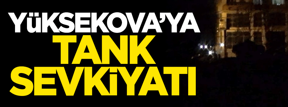 Yüksekova'ya tank sevkiyatı