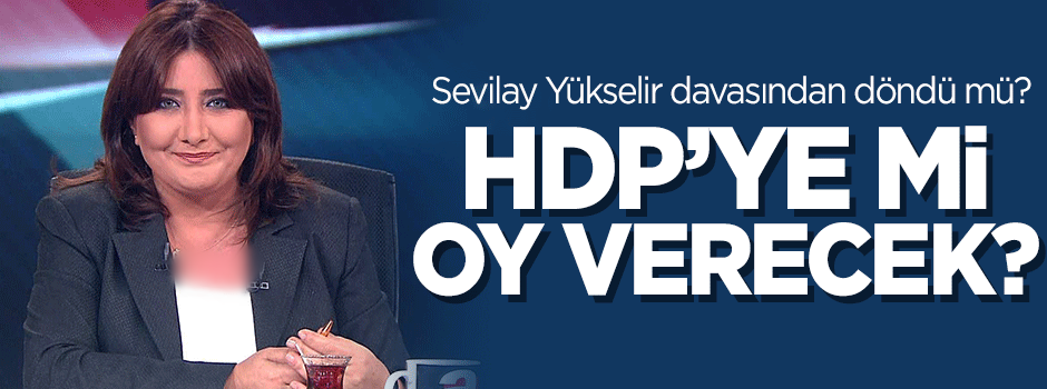 Yükselir 'davasından dönüp' HDP'ye mi oy verecek?
