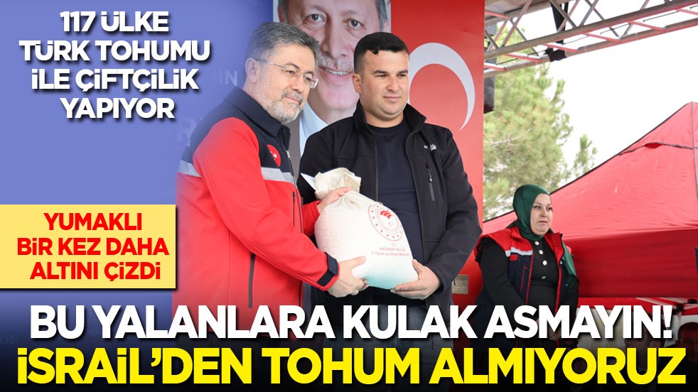 Yumaklı bir kez daha altını çizdi: Bu yalanlara kulak asmayın! İsrail’den tohum almıyoruz