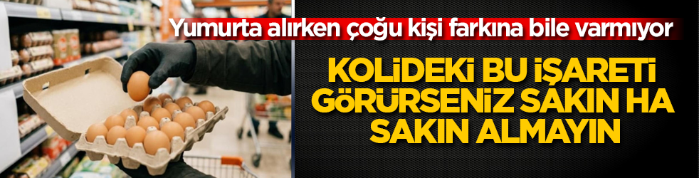 Yumurta alırken çoğu kişi farkına bile varmıyor: Kolideki bu işareti görürseniz sakın ha sakın almayın