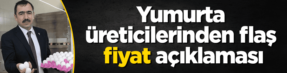 Yumurta üreticilerinden flaş "fiyat" açıklaması